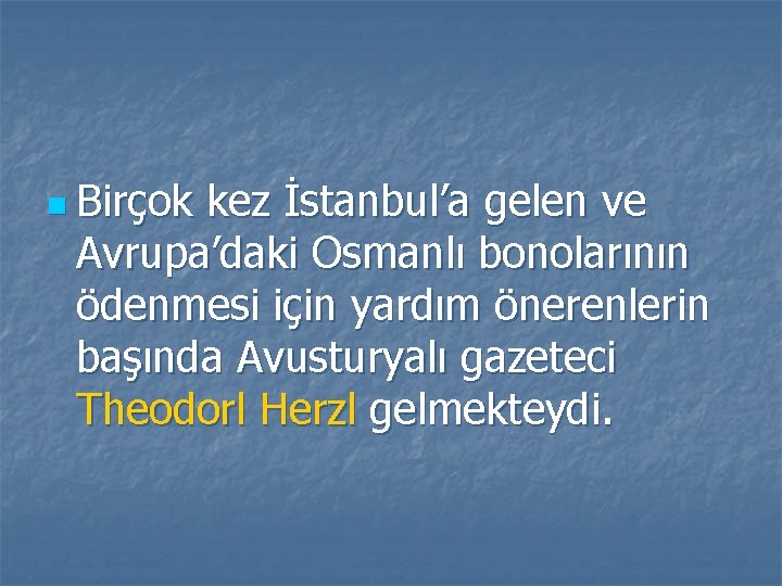 n Birçok kez İstanbul’a gelen ve Avrupa’daki Osmanlı bonolarının ödenmesi için yardım önerenlerin başında