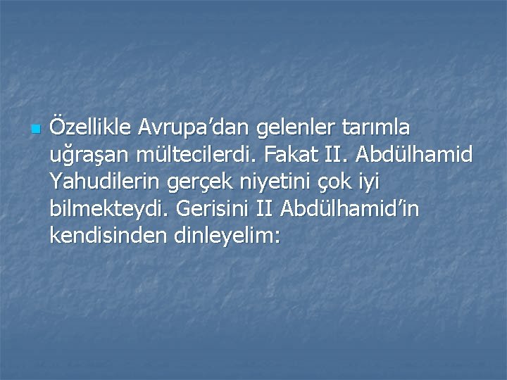 n Özellikle Avrupa’dan gelenler tarımla uğraşan mültecilerdi. Fakat II. Abdülhamid Yahudilerin gerçek niyetini çok