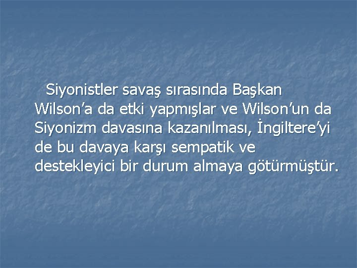 Siyonistler savaş sırasında Başkan Wilson’a da etki yapmışlar ve Wilson’un da Siyonizm davasına kazanılması,