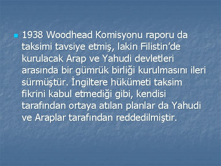 n 1938 Woodhead Komisyonu raporu da taksimi tavsiye etmiş, lakin Filistin’de kurulacak Arap ve