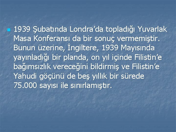 n 1939 Şubatında Londra’da topladığı Yuvarlak Masa Konferansı da bir sonuç vermemiştir. Bunun üzerine,