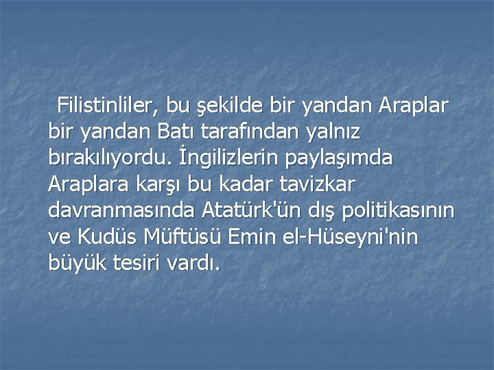 Filistinliler, bu şekilde bir yandan Araplar bir yandan Batı tarafından yalnız bırakılıyordu. İngilizlerin paylaşımda