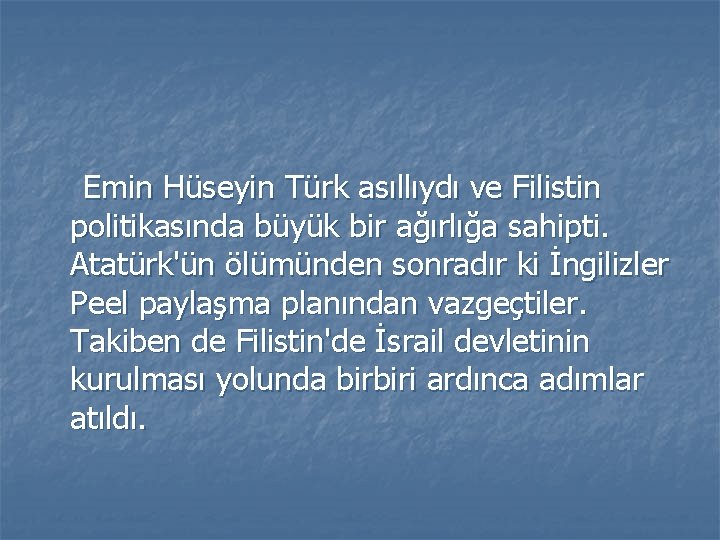 Emin Hüseyin Türk asıllıydı ve Filistin politikasında büyük bir ağırlığa sahipti. Atatürk'ün ölümünden sonradır