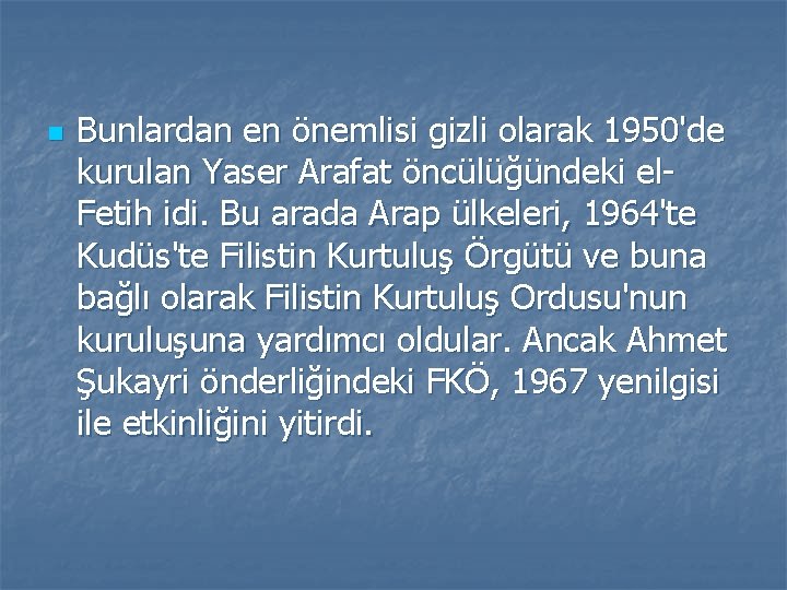 n Bunlardan en önemlisi gizli olarak 1950'de kurulan Yaser Arafat öncülüğündeki el. Fetih idi.