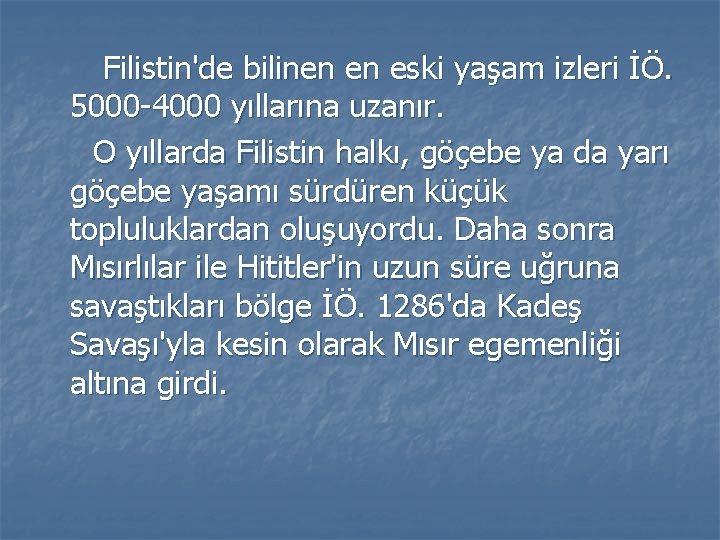 Filistin'de bilinen en eski yaşam izleri İÖ. 5000 -4000 yıllarına uzanır. O yıllarda Filistin