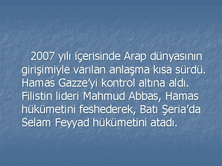 2007 yılı içerisinde Arap dünyasının girişimiyle varılan anlaşma kısa sürdü. Hamas Gazze’yi kontrol altına