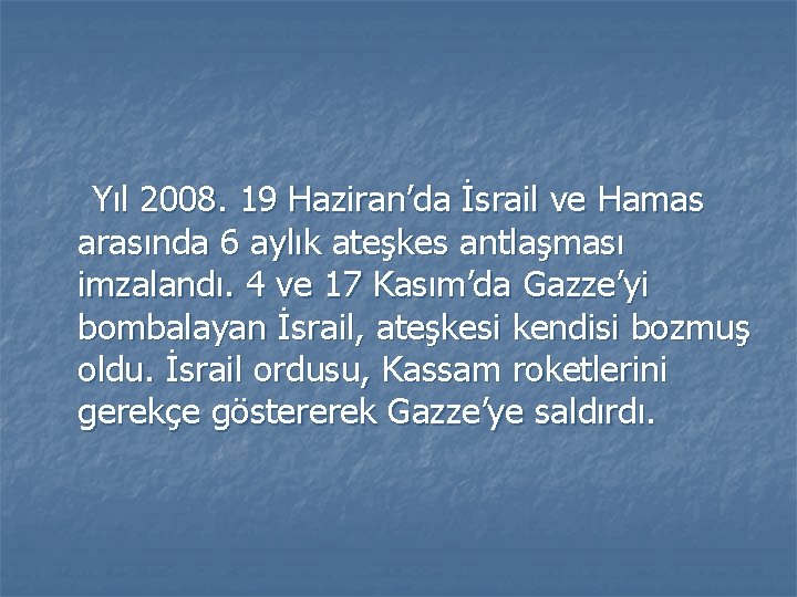 Yıl 2008. 19 Haziran’da İsrail ve Hamas arasında 6 aylık ateşkes antlaşması imzalandı. 4