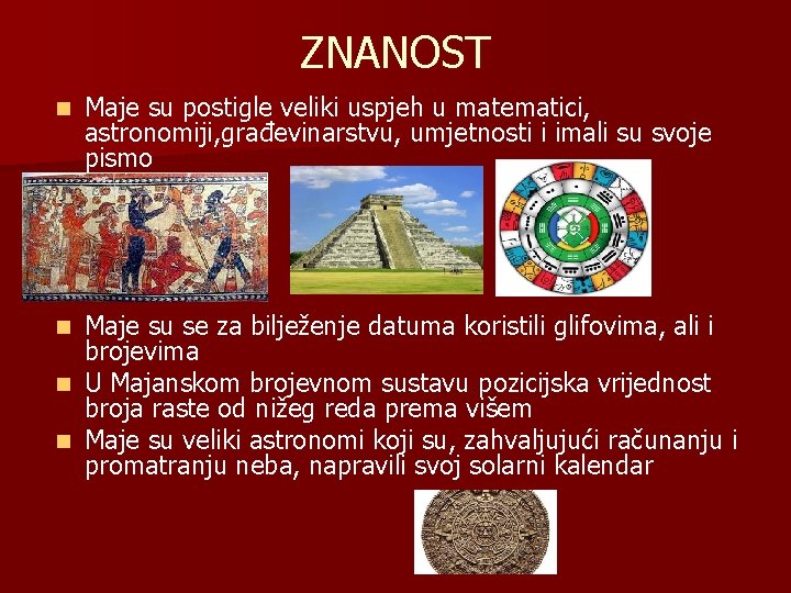 ZNANOST n Maje su postigle veliki uspjeh u matematici, astronomiji, građevinarstvu, umjetnosti i imali