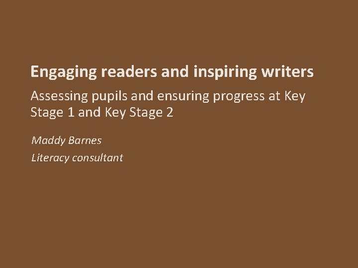 Engaging readers and inspiring writers Assessing pupils and ensuring progress at Key Stage 1