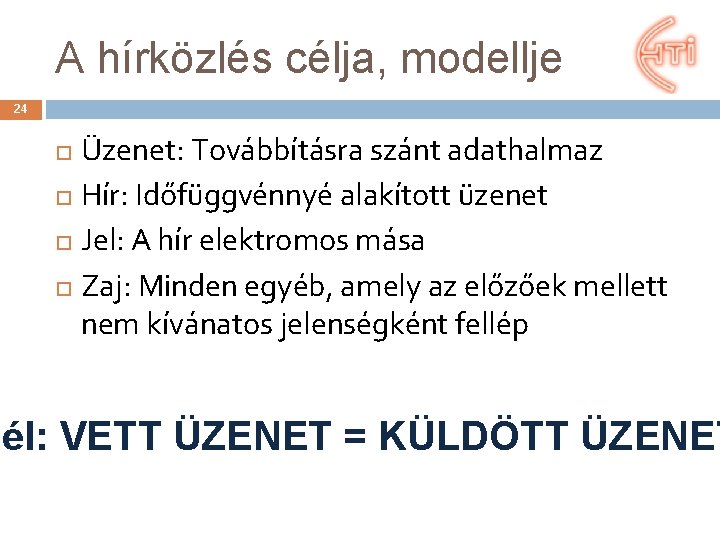 A hírközlés célja, modellje 24 Üzenet: Továbbításra szánt adathalmaz Hír: Időfüggvénnyé alakított üzenet Jel: