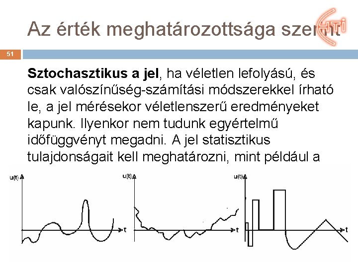 Az érték meghatározottsága szerint 51 Sztochasztikus a jel, ha véletlen lefolyású, és csak valószínűség-számítási