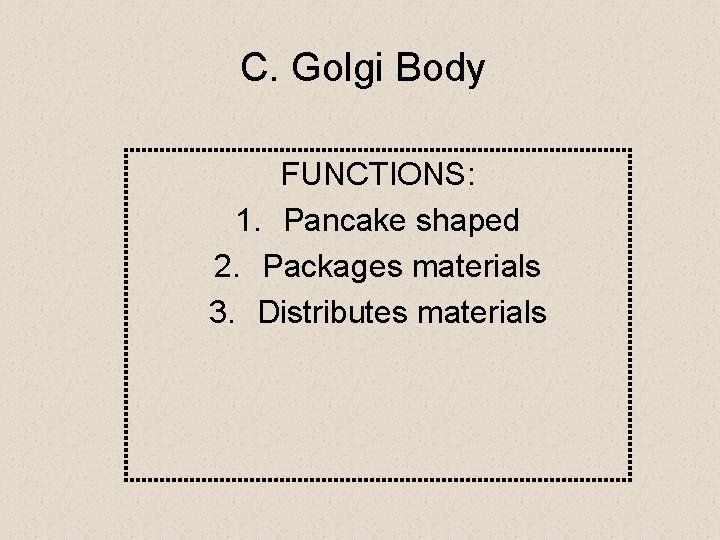 C. Golgi Body FUNCTIONS: 1. Pancake shaped 2. Packages materials 3. Distributes materials 