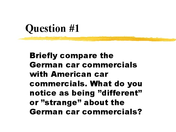 Question #1 Briefly compare the German car commercials with American car commercials. What do
