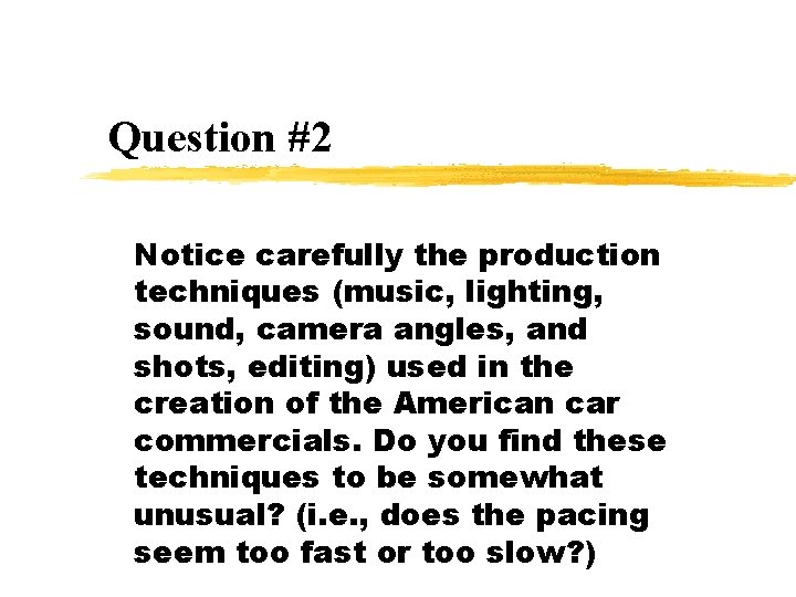 Question #2 Notice carefully the production techniques (music, lighting, sound, camera angles, and shots,