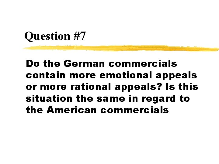 Question #7 Do the German commercials contain more emotional appeals or more rational appeals?