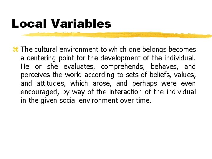 Local Variables z The cultural environment to which one belongs becomes a centering point