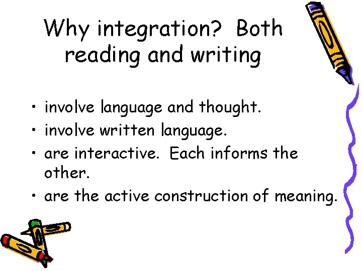 Why integration? Both reading and writing • involve language and thought. • involve written