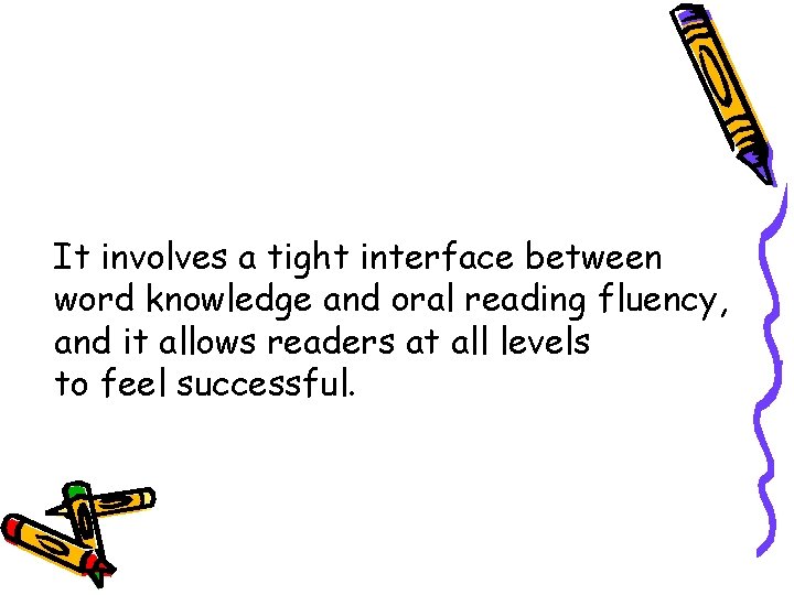 It involves a tight interface between word knowledge and oral reading fluency, and it