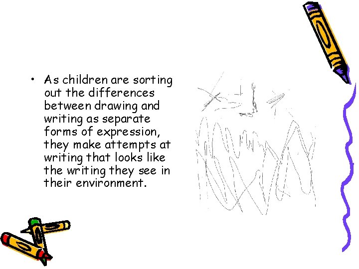  • As children are sorting out the differences between drawing and writing as