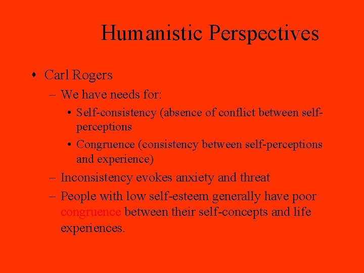 Humanistic Perspectives s Carl Rogers – We have needs for: • Self-consistency (absence of