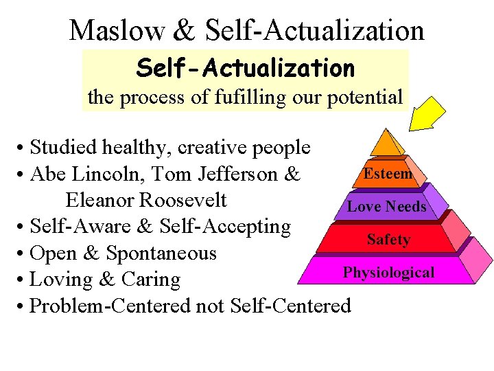 Maslow & Self-Actualization the process of fufilling our potential • Studied healthy, creative people