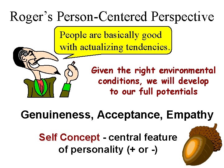 Roger’s Person-Centered Perspective People are basically good with actualizing tendencies. Given the right environmental