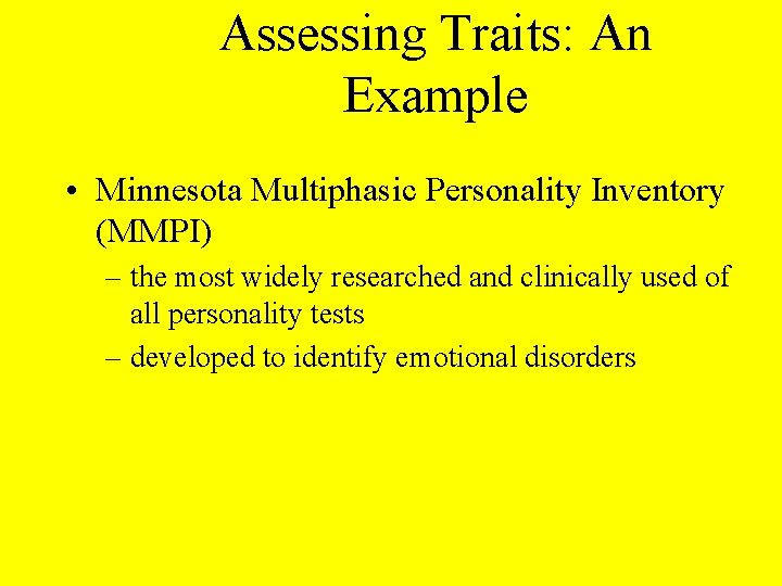 Assessing Traits: An Example • Minnesota Multiphasic Personality Inventory (MMPI) – the most widely