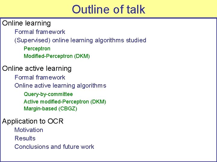 Outline of talk Online learning Formal framework (Supervised) online learning algorithms studied Perceptron Modified-Perceptron