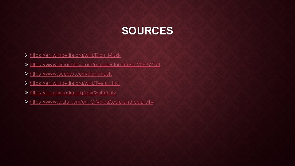 SOURCES Ø https: //en. wikipedia. org/wiki/Elon_Musk Ø https: //www. biography. com/people/elon-musk-20837159 Ø https: //www.