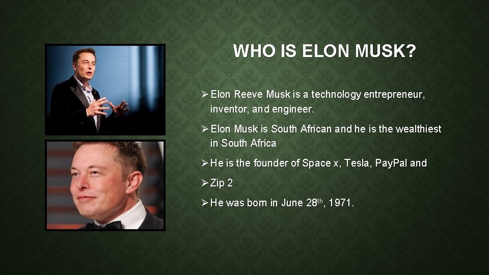 WHO IS ELON MUSK? Ø Elon Reeve Musk is a technology entrepreneur, inventor, and