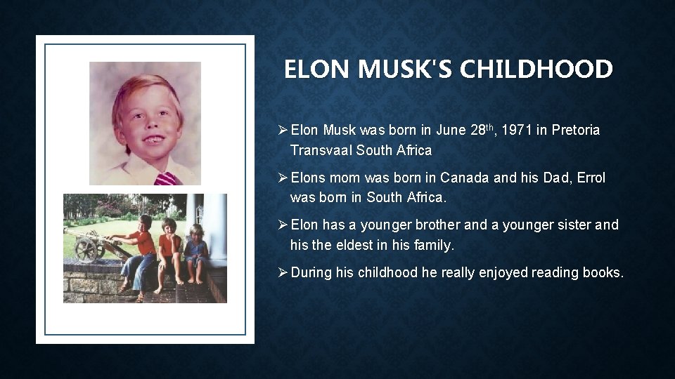 ELON MUSK'S CHILDHOOD Ø Elon Musk was born in June 28 th, 1971 in