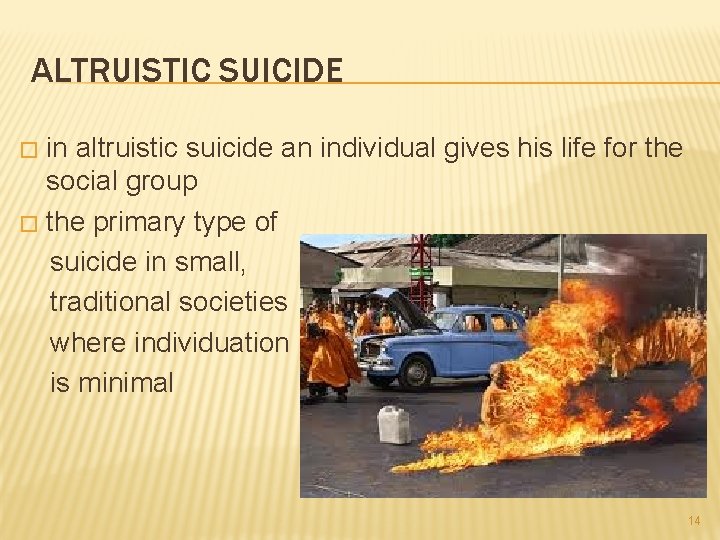 ALTRUISTIC SUICIDE in altruistic suicide an individual gives his life for the social group