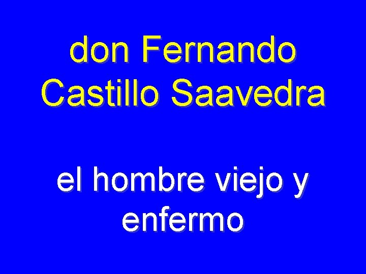 don Fernando Castillo Saavedra el hombre viejo y enfermo 