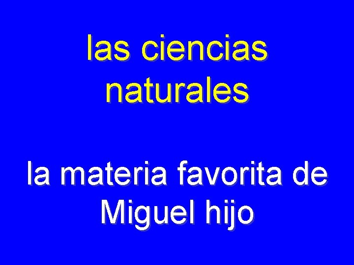 las ciencias naturales la materia favorita de Miguel hijo 