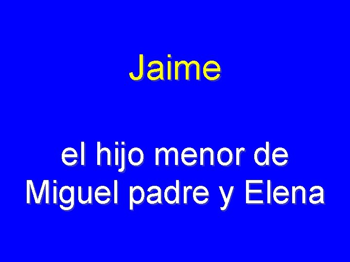 Jaime el hijo menor de Miguel padre y Elena 