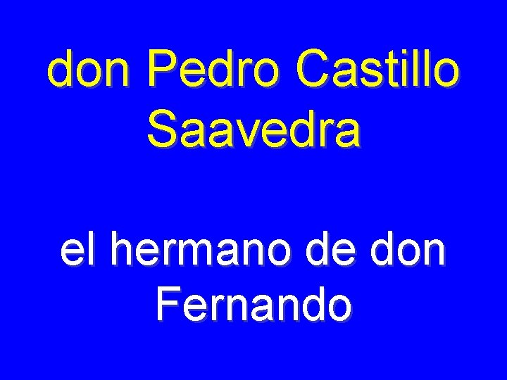 don Pedro Castillo Saavedra el hermano de don Fernando 