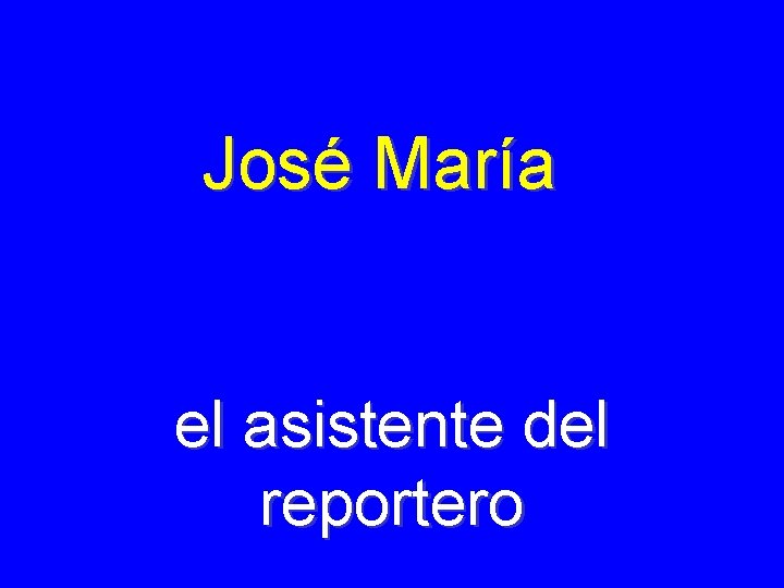 José María el asistente del reportero 