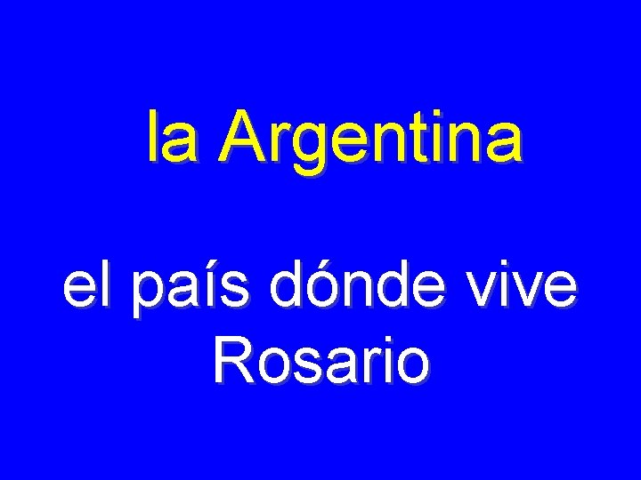 la Argentina el país dónde vive Rosario 