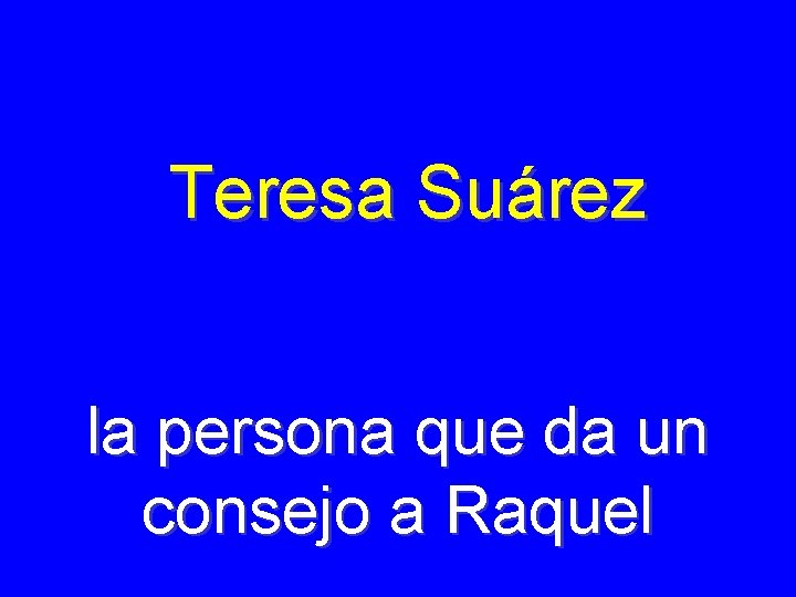 Teresa Suárez la persona que da un consejo a Raquel 