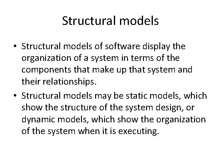 Structural models • Structural models of software display the organization of a system in