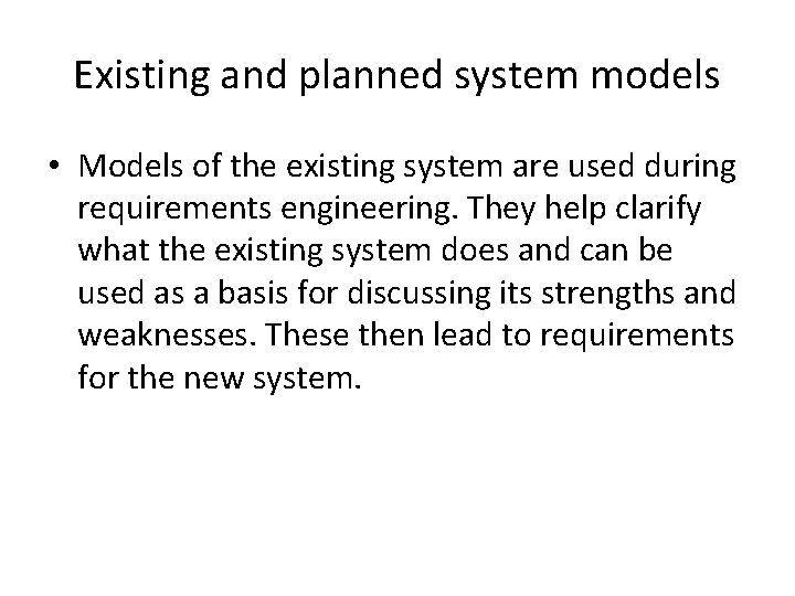 Existing and planned system models • Models of the existing system are used during