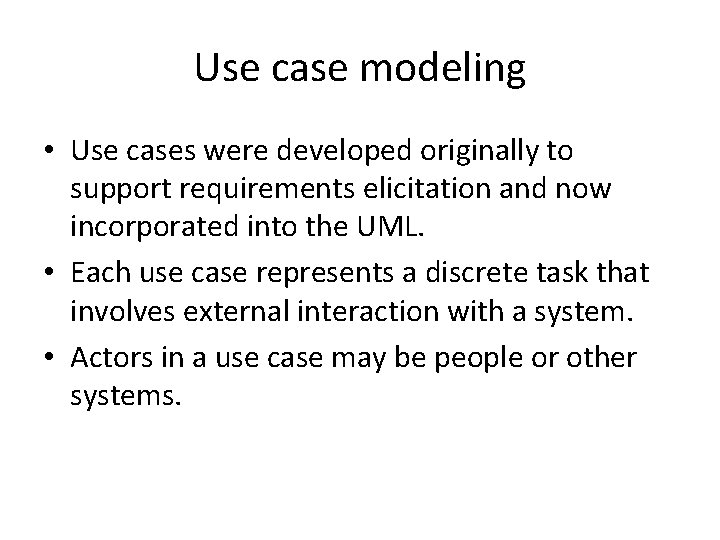 Use case modeling • Use cases were developed originally to support requirements elicitation and