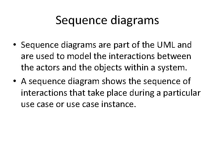 Sequence diagrams • Sequence diagrams are part of the UML and are used to