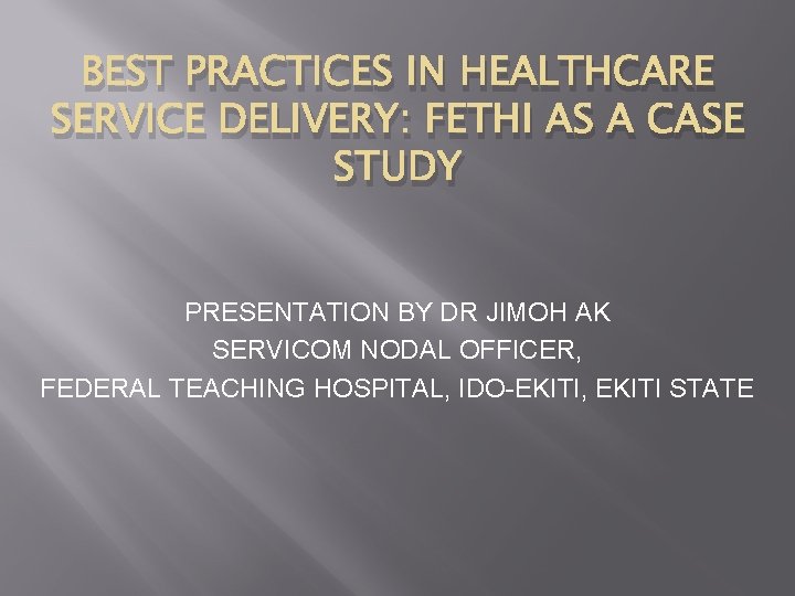 BEST PRACTICES IN HEALTHCARE SERVICE DELIVERY: FETHI AS A CASE STUDY PRESENTATION BY DR