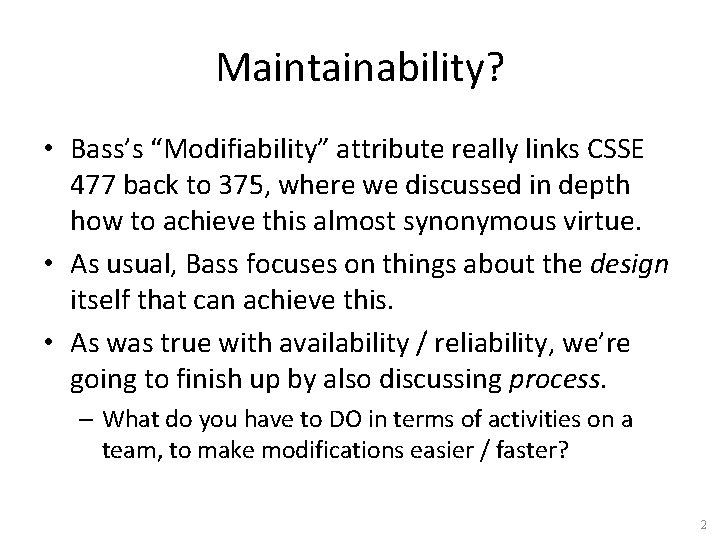 Maintainability? • Bass’s “Modifiability” attribute really links CSSE 477 back to 375, where we