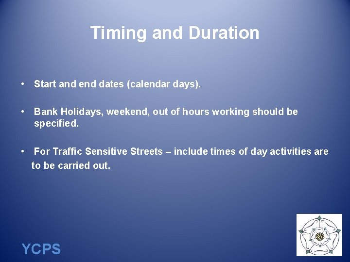 Timing and Duration • Start and end dates (calendar days). • Bank Holidays, weekend,