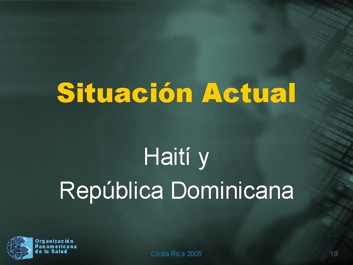 Situación Actual Haití y República Dominicana Organización Panamericana de la Salud Costa Rica 2005