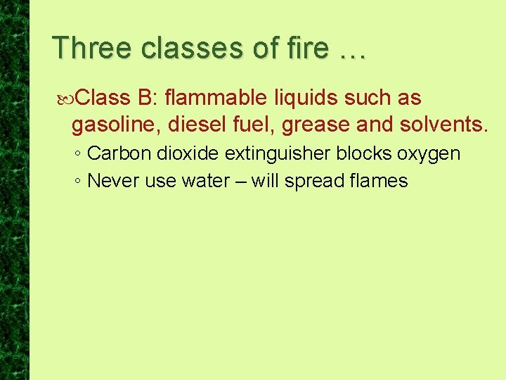 Three classes of fire … Class B: flammable liquids such as gasoline, diesel fuel,
