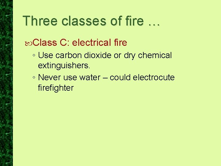 Three classes of fire … Class C: electrical fire ◦ Use carbon dioxide or