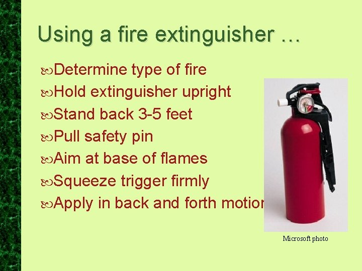 Using a fire extinguisher … Determine type of fire Hold extinguisher upright Stand back